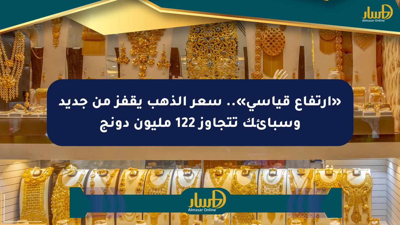 «ارتفاع قياسي».. سعر الذهب يقفز من جديد وسبائك تتجاوز 122 مليون دونج